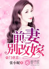 豪门虐恋，前妻别改嫁